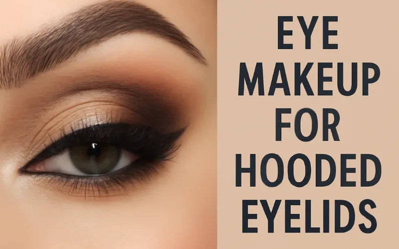 Eye Makeup for Hooded Eyelids: Tips & Tricks